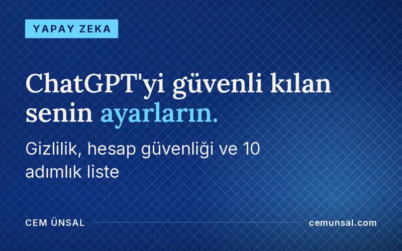ChatGPT Güvenli mi? Verilerin, Hesabın ve Asla Yazmaman Gerekenler · ChatGPT'yi güvenli kılan senin ayarların.