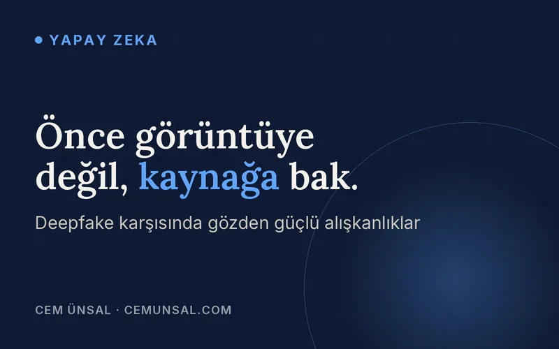 Deepfake nedir, nasıl anlaşılır? Gözün yetmediği yerde doğrulama · Önce görüntüye değil, kaynağa bak.