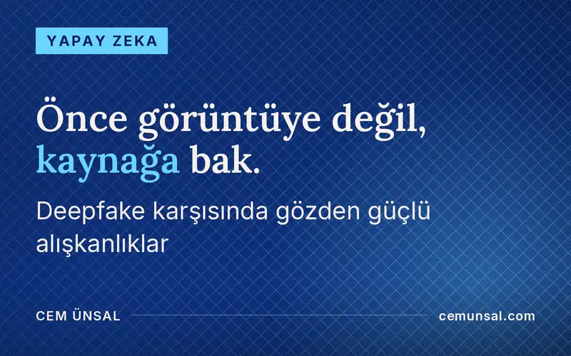 Deepfake nedir, nasıl anlaşılır? Gözün yetmediği yerde doğrulama · Önce görüntüye değil, kaynağa bak.