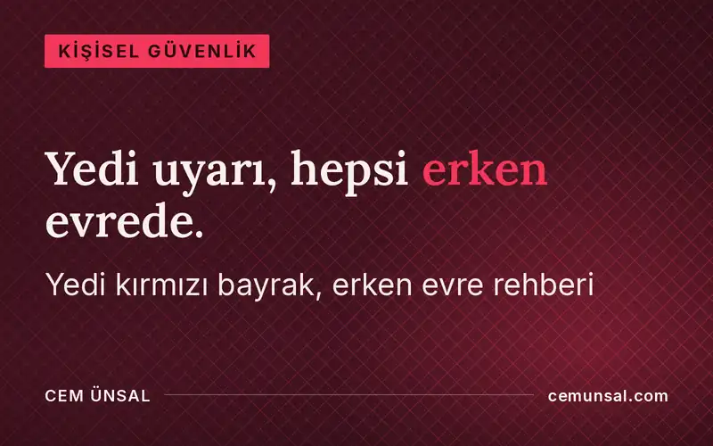 İlişkide Kırmızı Bayraklar: Şiddete Giden Yolun 7 Erken Uyarısı · Yedi uyarı, hepsi erken evrede.