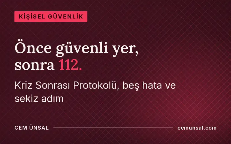 Saldırı Sonrası İlk Saatler: Asla Yapmaman Gereken 5 Hata ve Hayatını Koruyan 8 Adım · Önce güvenli yer, sonra 112.