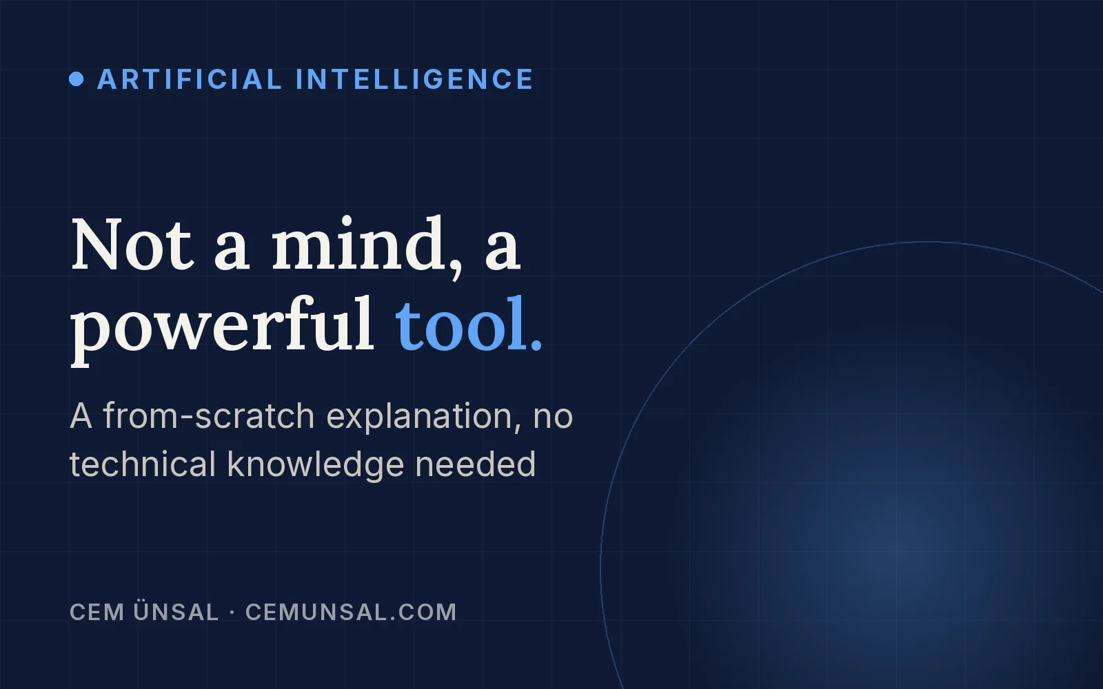 What Is AI? A Guide From Scratch for Anyone With No Technical Background · Not a mind, a powerful tool.