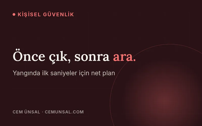 Yangın Anında Ne Yapmalı? İlk Saniyelerden Tahliyeye Adım Adım Rehber · Önce çık, sonra ara.