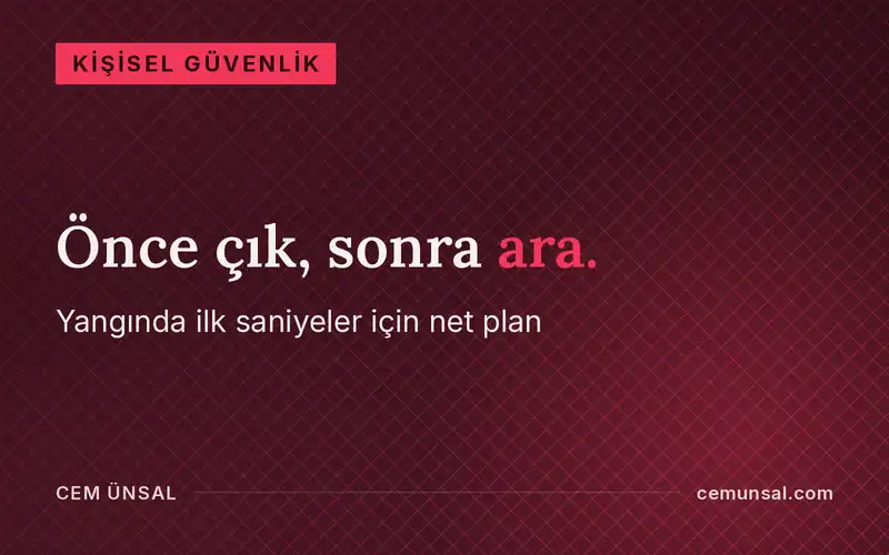 Yangın Anında Ne Yapmalı? İlk Saniyelerden Tahliyeye Adım Adım Rehber · Önce çık, sonra ara.