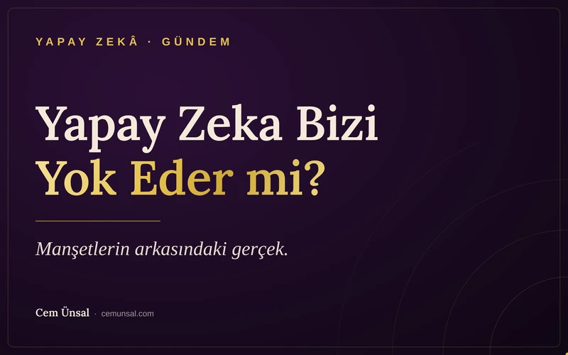 Yapay Zeka Bizi Yok Eder mi? Manşetlerin arkasındaki gerçek