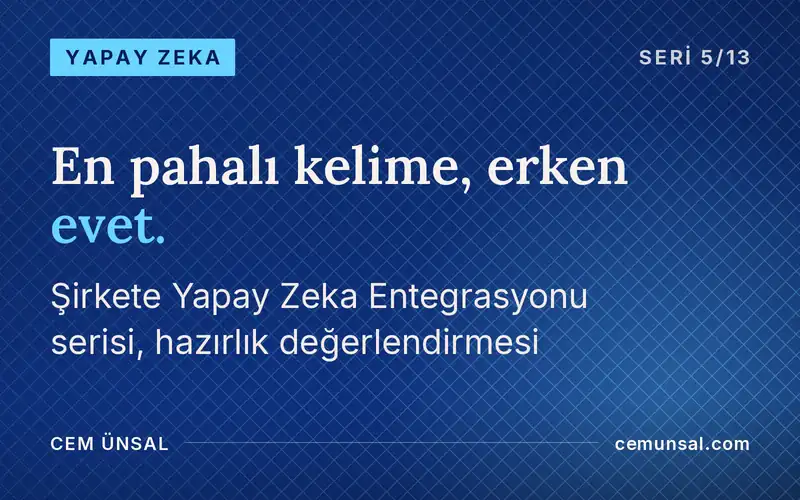 Yapay Zeka Kararından Önce. Veri, Altyapı, Yetenek ve Kültürde Hazırlık Değerlendirmesi · En pahalı kelime, erken evet.