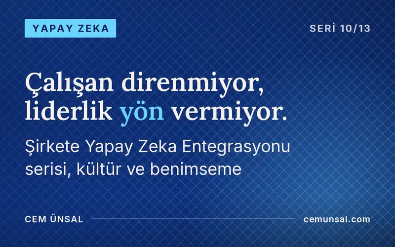 Yapay Zeka Kültürünü Nasıl Kurarsınız? Benimseme, Direnç ve Değişim Yönetimi · Çalışan direnmiyor, liderlik yön vermiyor.