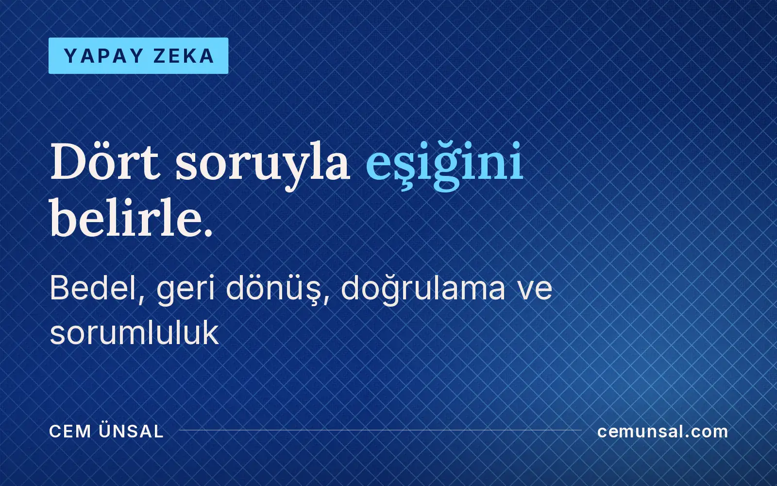 Yapay Zeka Nasıl Karar Verir? Kararı Ona Ne Zaman Bırakmalısın · Dört soruyla eşiğini belirle.