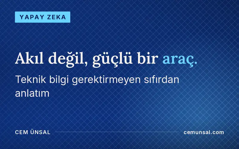 Yapay Zeka Nedir? Hiç Teknik Bilgin Yoksa Sıfırdan Anlatan Rehber · Akıl değil, güçlü bir araç.