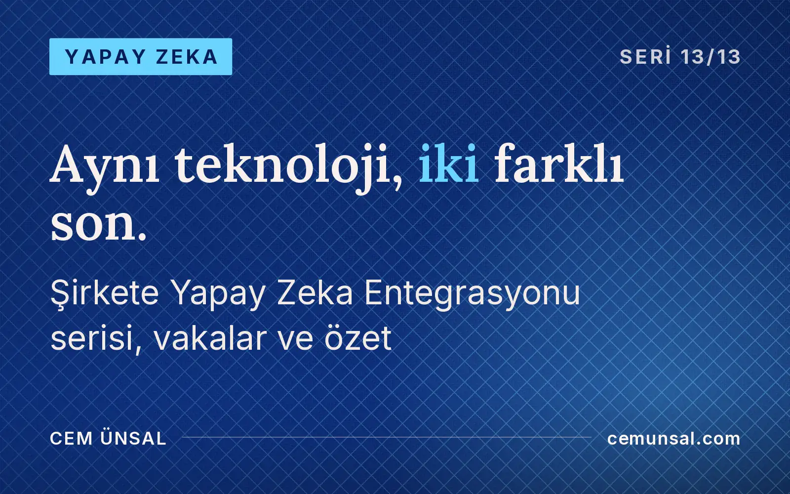 Yapay Zeka Nerede Kazandırıyor, Nerede Kaybettiriyor? Dünyadan Vakalar ve Serinin Özeti · Aynı teknoloji, iki farklı son.