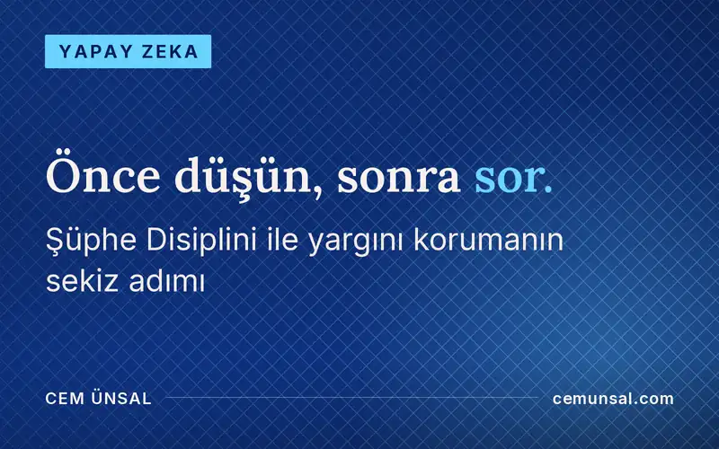 Yapay Zeka Çağında Yargını ve Zihnini Nasıl Korursun? Tam Rehber · Önce düşün, sonra sor.