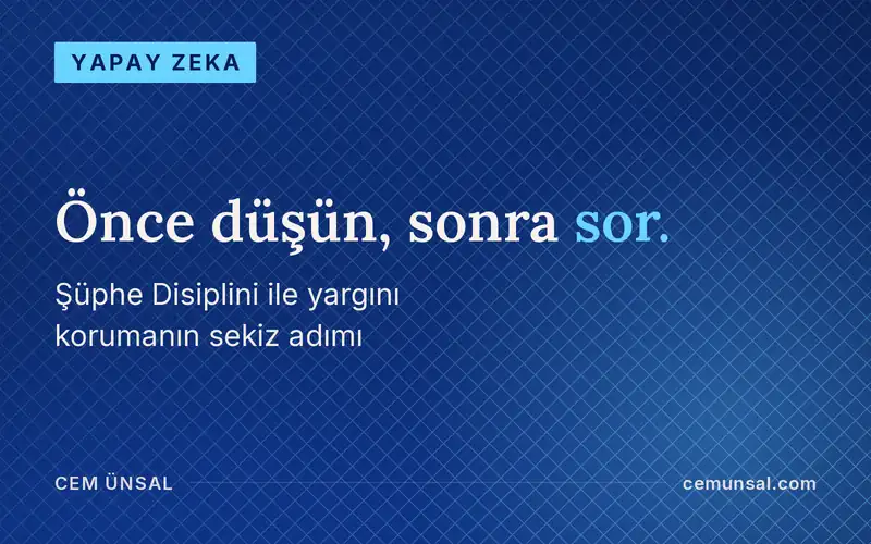 Yapay Zeka Çağında Yargını ve Zihnini Nasıl Korursun? Tam Rehber · Önce düşün, sonra sor.