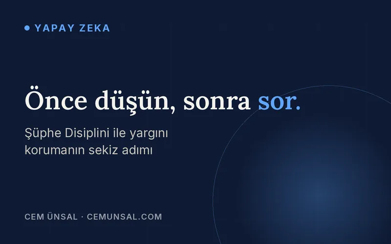 Yapay Zeka Çağında Yargını ve Zihnini Nasıl Korursun? Tam Rehber · Önce düşün, sonra sor.