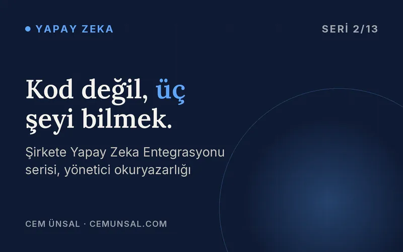 Yöneticinin Yapay Zeka Okuryazarlığı. Bir Karar Vericinin Bilmesi Gereken Temeller · Kod değil, üç şeyi bilmek.